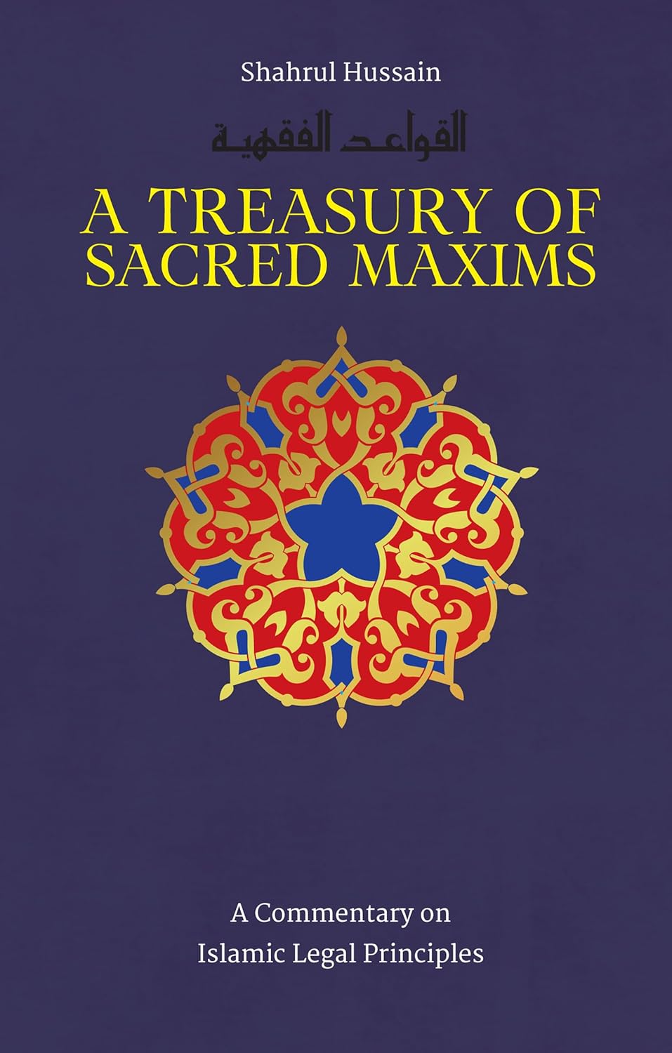A Treasury of Sacred Maxims: A Commentary on Islamic Legal Principles