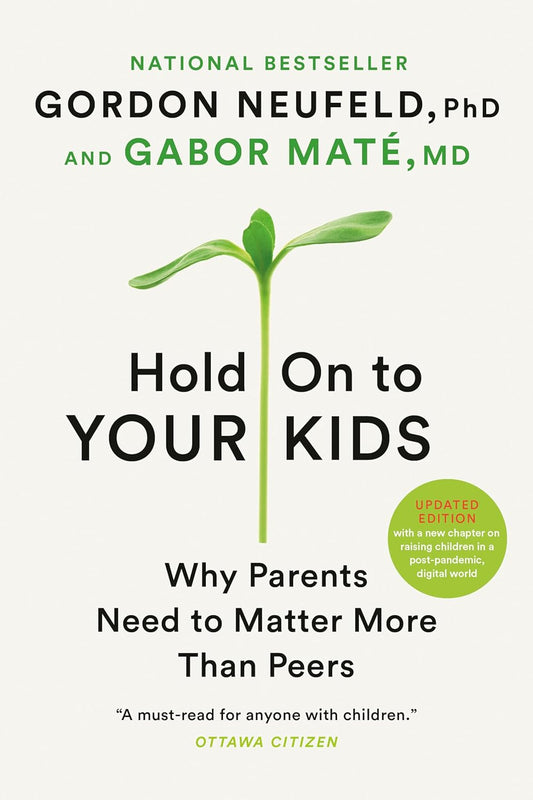 Hold On to Your Kids: Why Parents Need to Matter More Than Peers