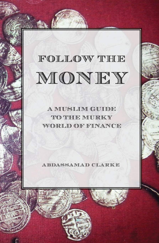 Follow the Money : A Muslim guide to the murky world of Finance