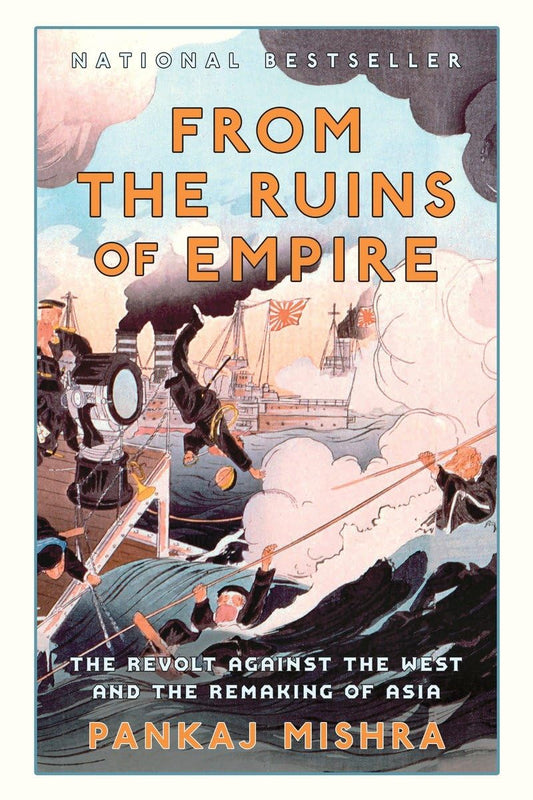 From the Ruins of Empire: The Revolt Against the West and the Remaking of Asia