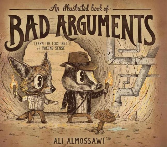 An Illustrated Book of Bad Arguments: Learn the Lost Art of Making Sense