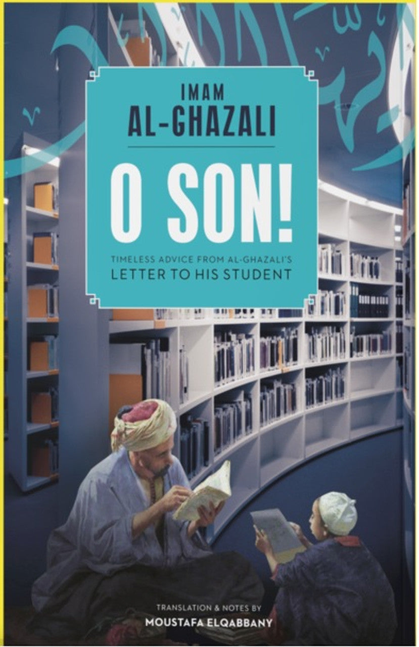 O Son! A Translation of Imam al-Ghazali's "Ayyuhal Walad"