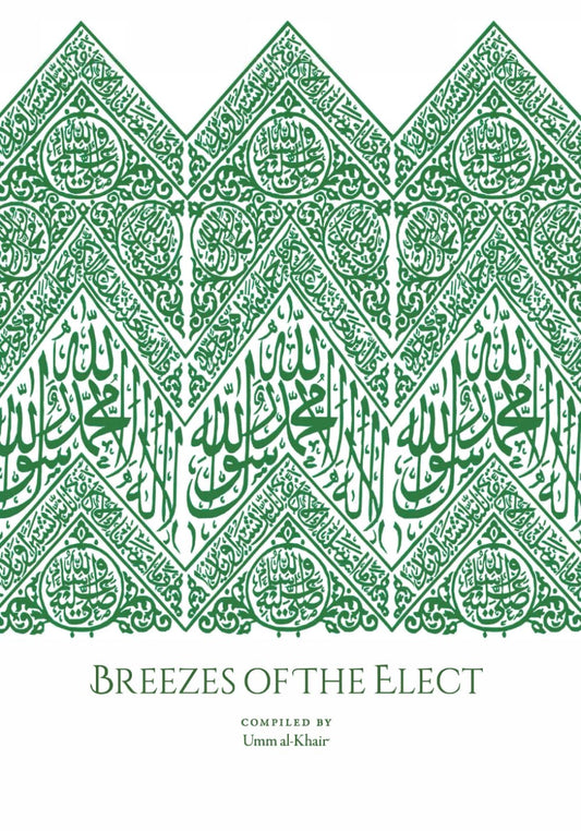 Breezes Of The Elect: In the Realisation and Establishment of the Love of the Prophet Muṣṭafā, his Family, his Companions, those who follow him, and the friends of Allah