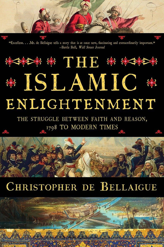 The Islamic Enlightenment: The Struggle Between Faith and Reason, 1798 to Modern Times