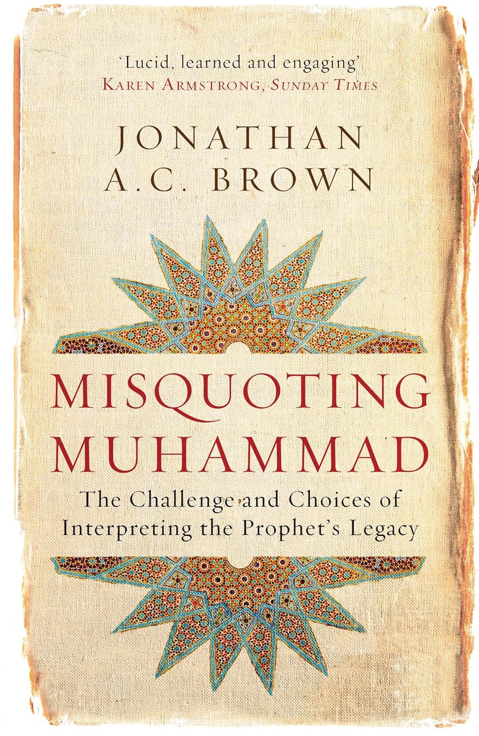 Misquoting Muhammad: The Challenge and Choices of Interpreting the Prophet's Legacy